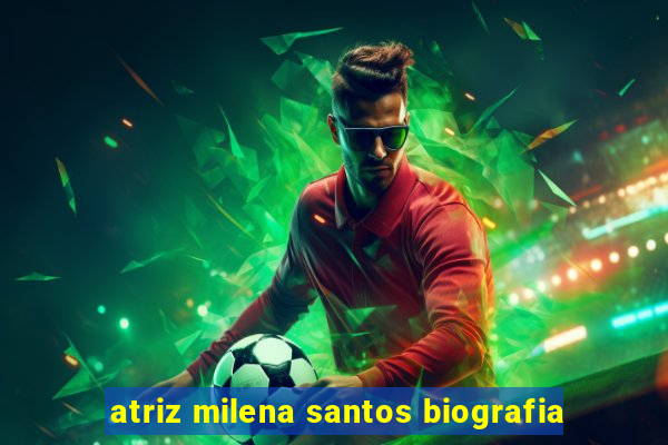 atriz milena santos biografia